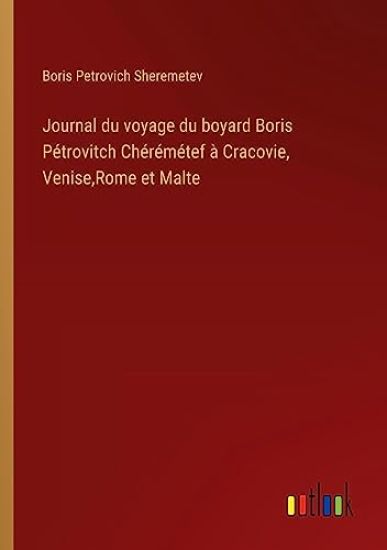 Journal du voyage du boyard Boris Pétrovitch Chérémétef à Cracovie, Venise, Rome et Malte