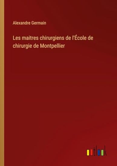 Les maitres chirurgiens de l'École de chirurgie de Montpellier