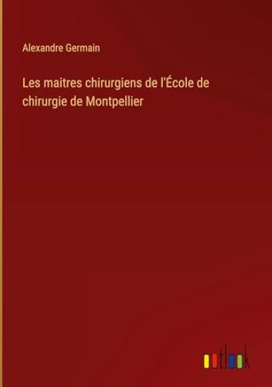 Les maitres chirurgiens de l'École de chirurgie de Montpellier
