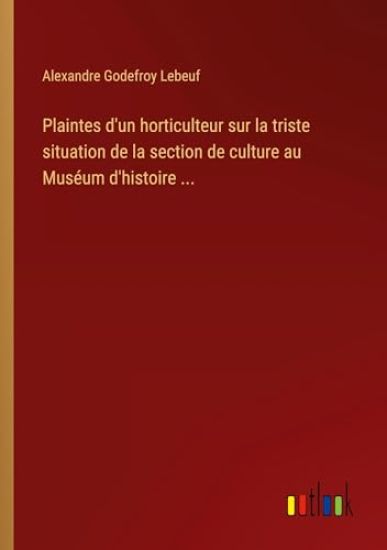 Plaintes d'un horticulteur sur la triste situation de la section de culture au Muséum d'histoire ...