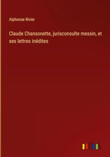Claude Chansonette, jurisconsulte messin, et ses lettres inédites