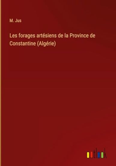 Les forages artésiens de la Province de Constantine (Algérie)