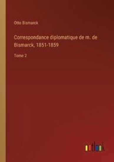 Correspondance diplomatique de m. de Bismarck, 1851-1859