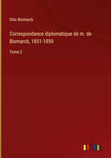 Correspondance diplomatique de m. de Bismarck, 1851-1859