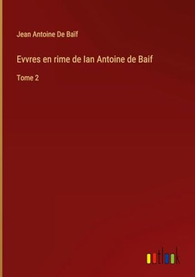 Evvres en rime de Ian Antoine de Baif