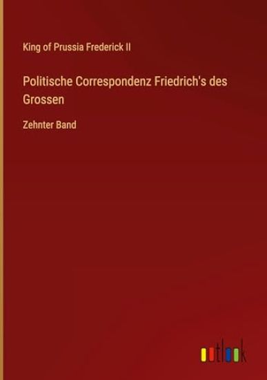 Politische Correspondenz Friedrich's des Grossen
