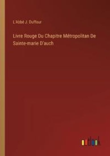 Livre Rouge Du Chapitre Métropolitan De Sainte-marie D'auch