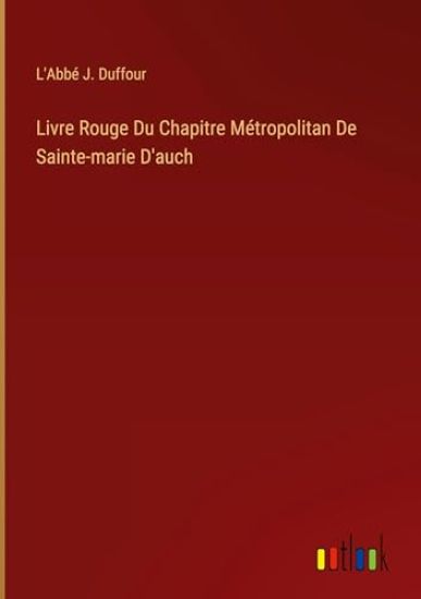 Livre Rouge Du Chapitre Métropolitan De Sainte-marie D'auch