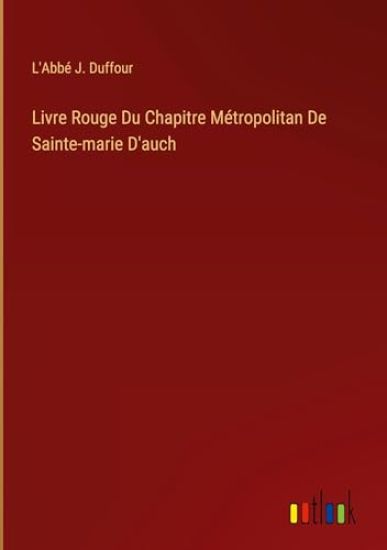 Livre Rouge Du Chapitre Métropolitan De Sainte-marie D'auch