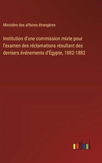 Institution d'une commission mixte pour l'examen des r?clamations r?sultant des derniers ?v?nements d'?gypte, 1882-1882