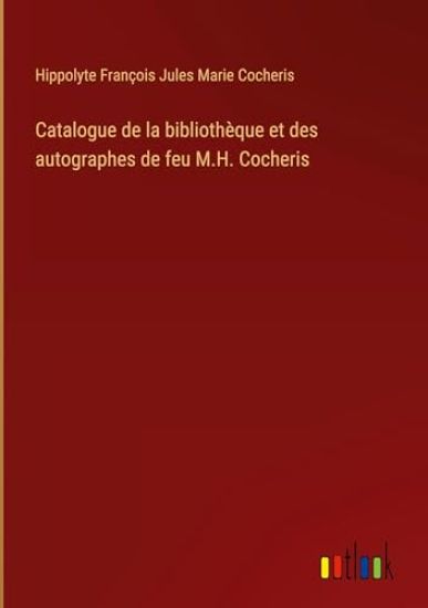Catalogue de la bibliothèque et des autographes de feu M.H. Cocheris