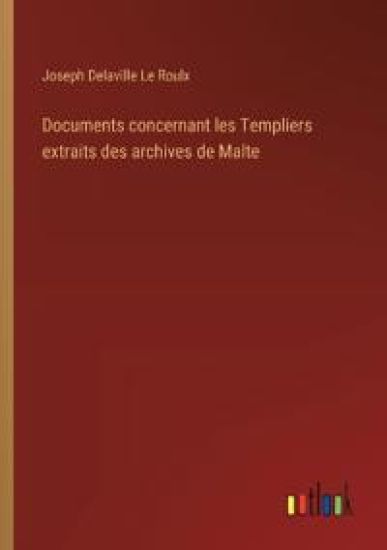 Documents concernant les Templiers extraits des archives de Malte
