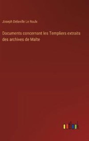 Documents concernant les Templiers extraits des archives de Malte