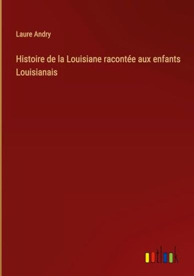 Histoire de la Louisiane racont?e aux enfants Louisianais