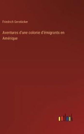Aventures d'une colonie d'émigrants en Amérique