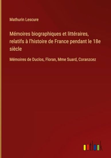 Mémoires biographiques et littéraires, relatifs à l'histoire de France pendant le 18e siècle