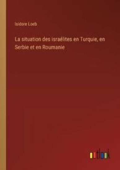 La situation des israélites en Turquie, en Serbie et en Roumanie