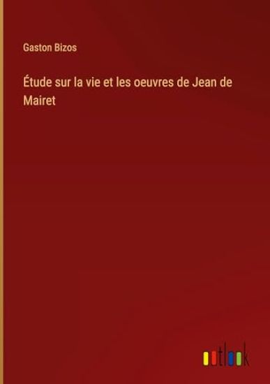 Étude sur la vie et les oeuvres de Jean de Mairet