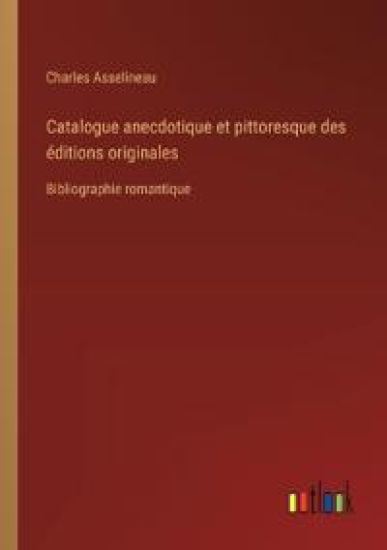 Catalogue anecdotique et pittoresque des ?ditions originales