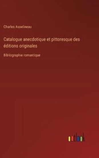 Catalogue anecdotique et pittoresque des ?ditions originales