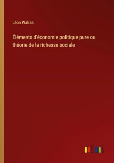 ?l?ments d'?conomie politique pure ou th?orie de la richesse sociale
