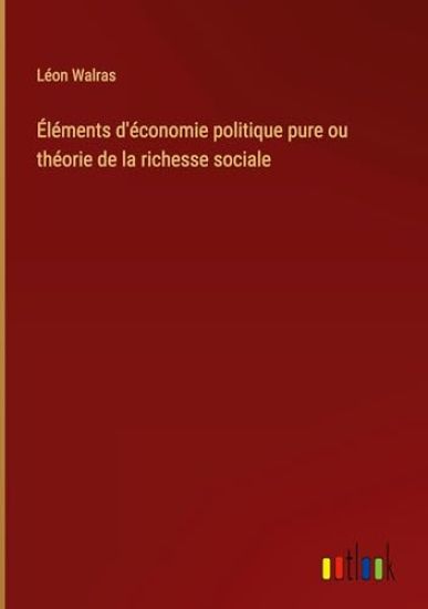 ?l?ments d'?conomie politique pure ou th?orie de la richesse sociale