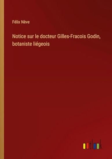 Notice sur le docteur Gilles-Fracois Godin, botaniste li?geois