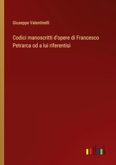 Codici manoscritti d'opere di Francesco Petrarca od a lui riferentisi