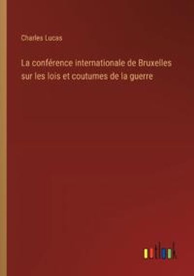 La conf?rence internationale de Bruxelles sur les lois et coutumes de la guerre