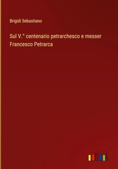Sul V.? centenario petrarchesco e messer Francesco Petrarca