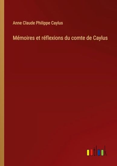 Mémoires et réflexions du comte de Caylus
