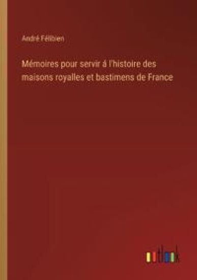 Mémoires pour servir á l'histoire des maisons royalles et bastimens de France