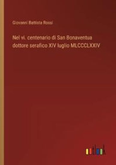 Nel vi. centenario di San Bonaventua dottore serafico XIV luglio MLCCCLXXIV