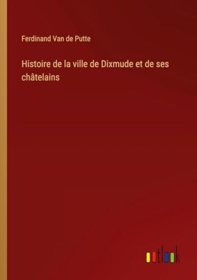 Histoire de la ville de Dixmude et de ses ch?telains