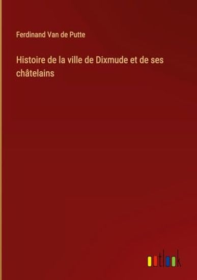 Histoire de la ville de Dixmude et de ses ch?telains