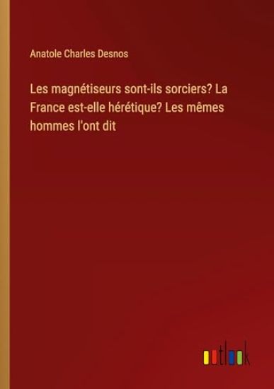 Les magn?tiseurs sont-ils sorciers? La France est-elle h?r?tique? Les m?mes hommes l'ont dit