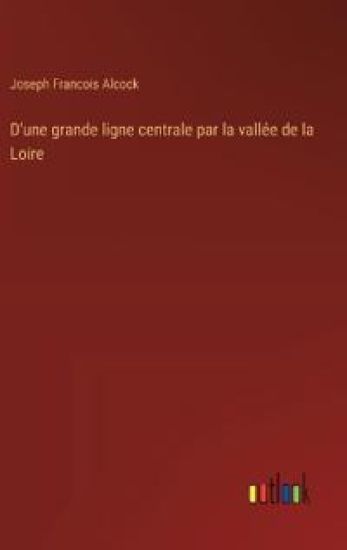 D'une grande ligne centrale par la vall?e de la Loire