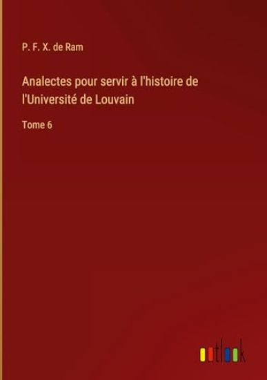 Analectes pour servir ? l'histoire de l'Universit? de Louvain