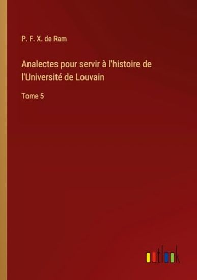 Analectes pour servir ? l'histoire de l'Universit? de Louvain
