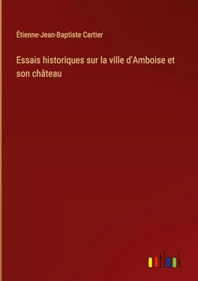 Essais historiques sur la ville d'Amboise et son ch?teau