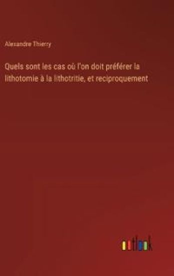 Quels sont les cas o? l'on doit pr?f?rer la lithotomie ? la lithotritie, et reciproquement