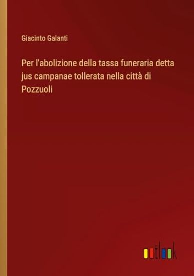 Per l'abolizione della tassa funeraria detta jus campanae tollerata nella citt? di Pozzuoli