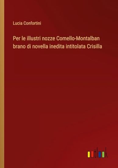 Per le illustri nozze Comello-Montalban brano di novella inedita intitolata Crisilla