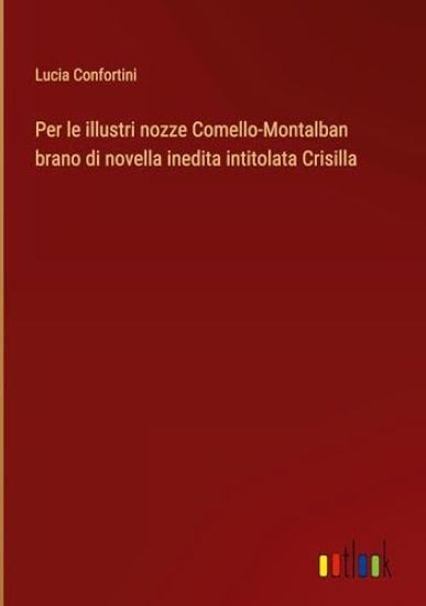 Per le illustri nozze Comello-Montalban brano di novella inedita intitolata Crisilla