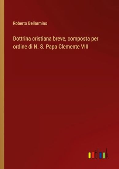 Dottrina cristiana breve, composta per ordine di N. S. Papa Clemente VIII