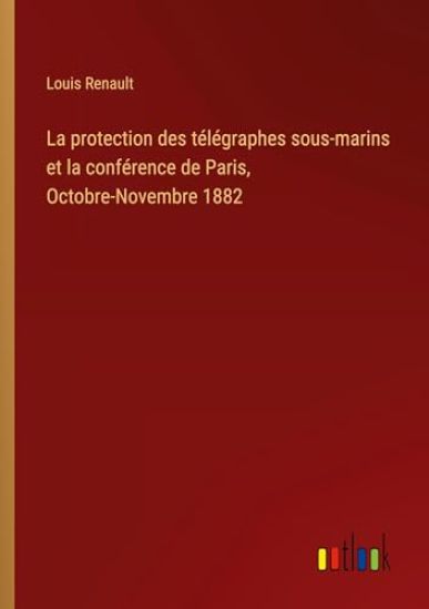 La protection des t?l?graphes sous-marins et la conf?rence de Paris, Octobre-Novembre 1882