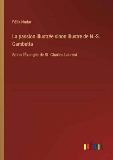 La passion illustr?e sinon illustre de N.-S. Gambetta