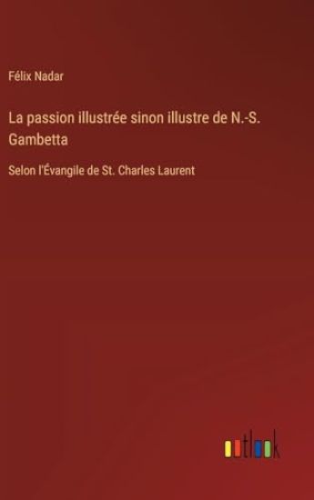 La passion illustr?e sinon illustre de N.-S. Gambetta