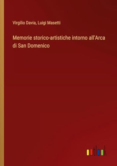 Memorie storico-artistiche intorno all'Arca di San Domenico