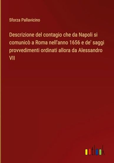 Descrizione del contagio che da Napoli si comunicò a Roma nell'anno 1656 e de' saggi provvedimenti ordinati allora da Alessandro VII